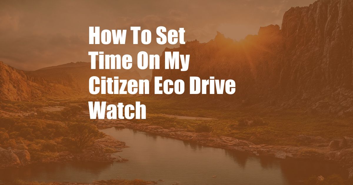 How To Set Time On My Citizen Eco Drive Watch