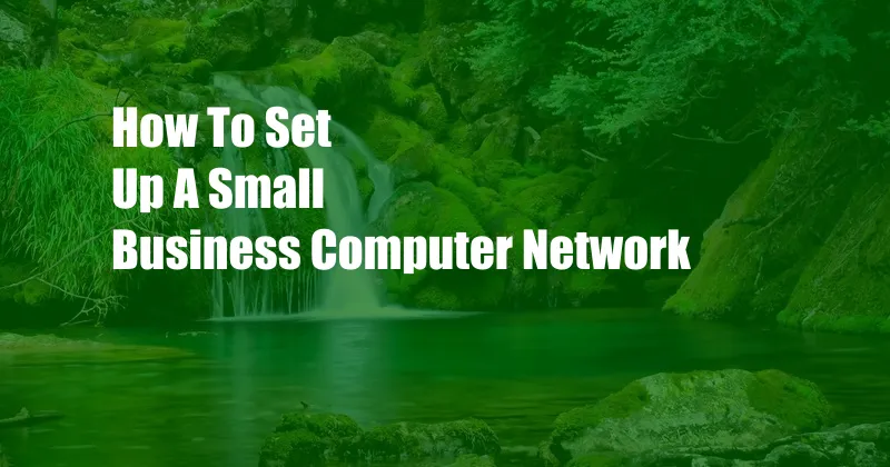 How To Set Up A Small Business Computer Network