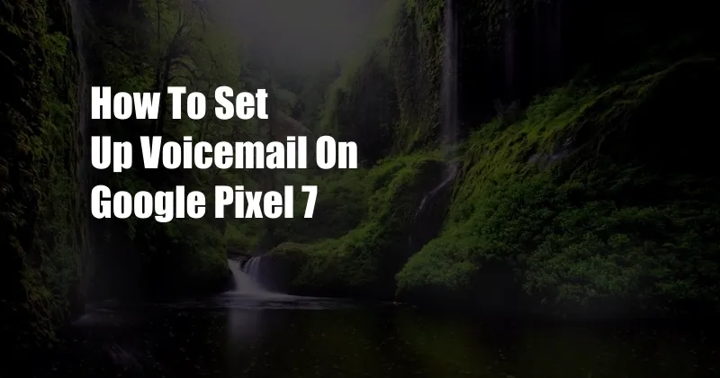 How To Set Up Voicemail On Google Pixel 7
