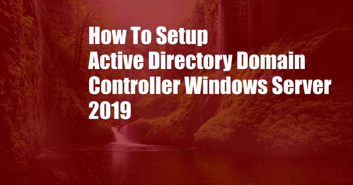 How To Setup Active Directory Domain Controller Windows Server 2019