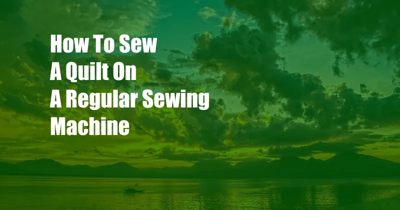 How To Sew A Quilt On A Regular Sewing Machine