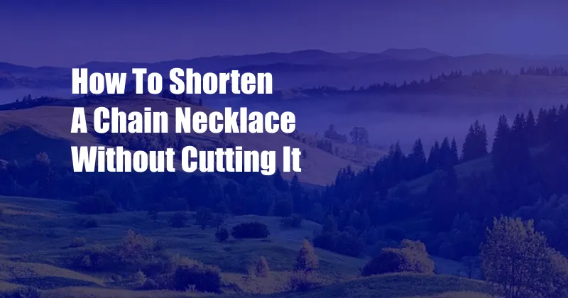 How To Shorten A Chain Necklace Without Cutting It