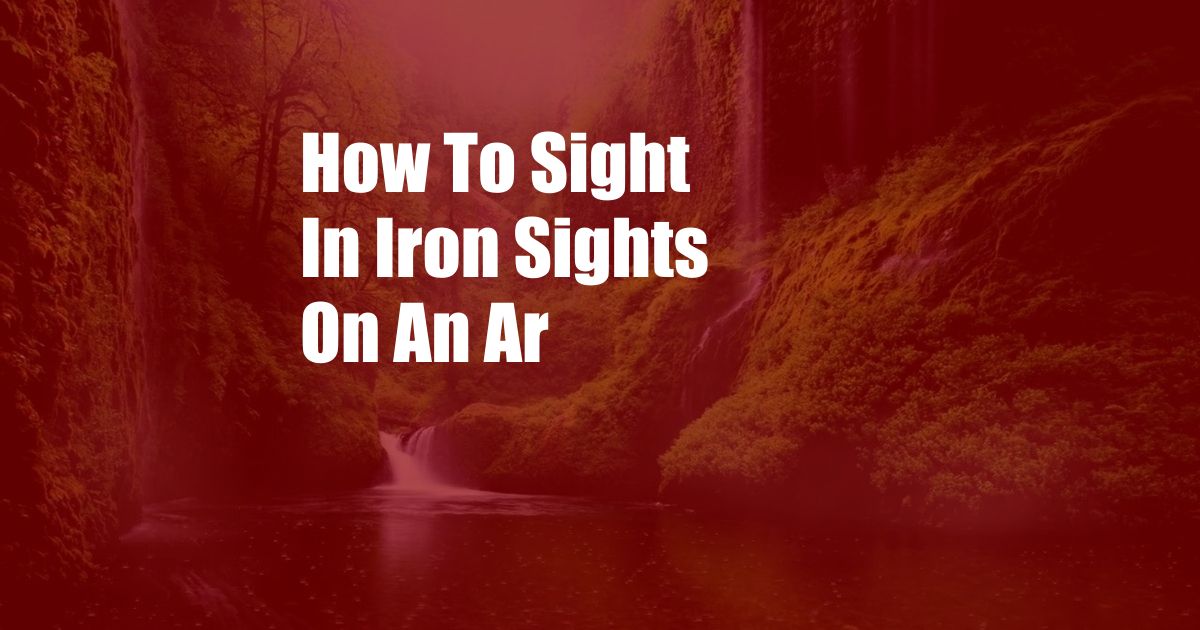 How To Sight In Iron Sights On An Ar