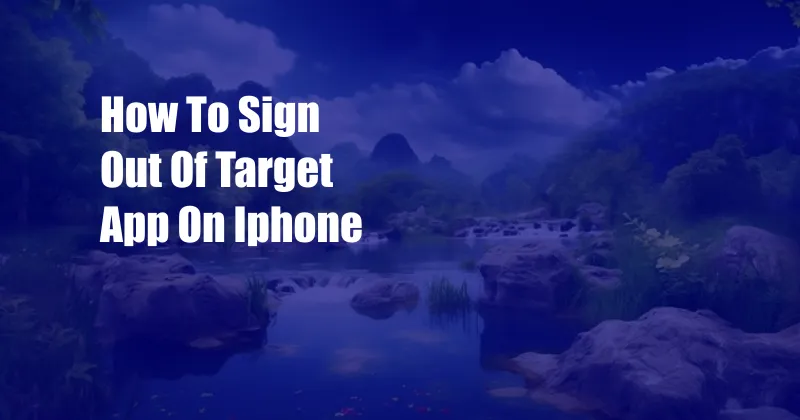 How To Sign Out Of Target App On Iphone
