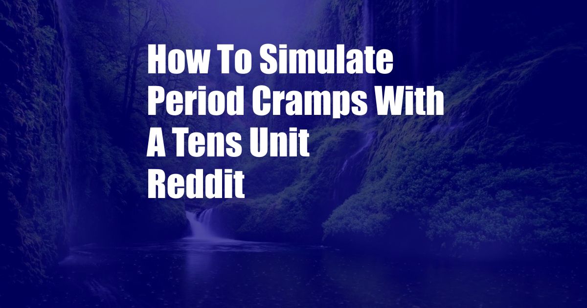 How To Simulate Period Cramps With A Tens Unit Reddit