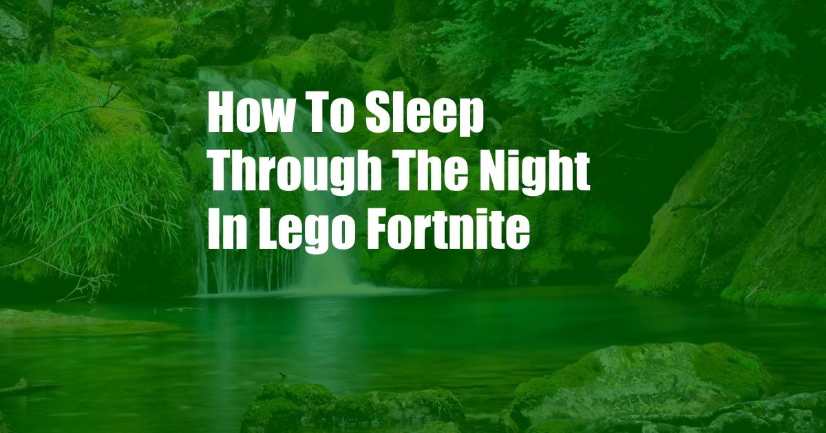 How To Sleep Through The Night In Lego Fortnite