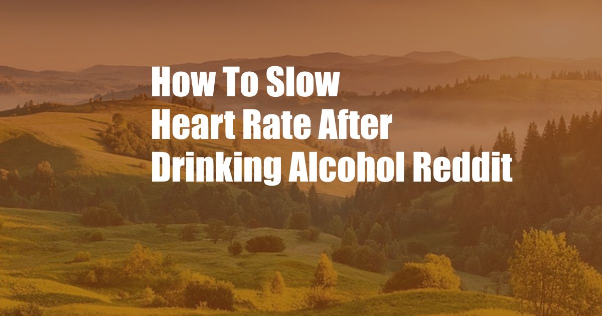 How To Slow Heart Rate After Drinking Alcohol Reddit