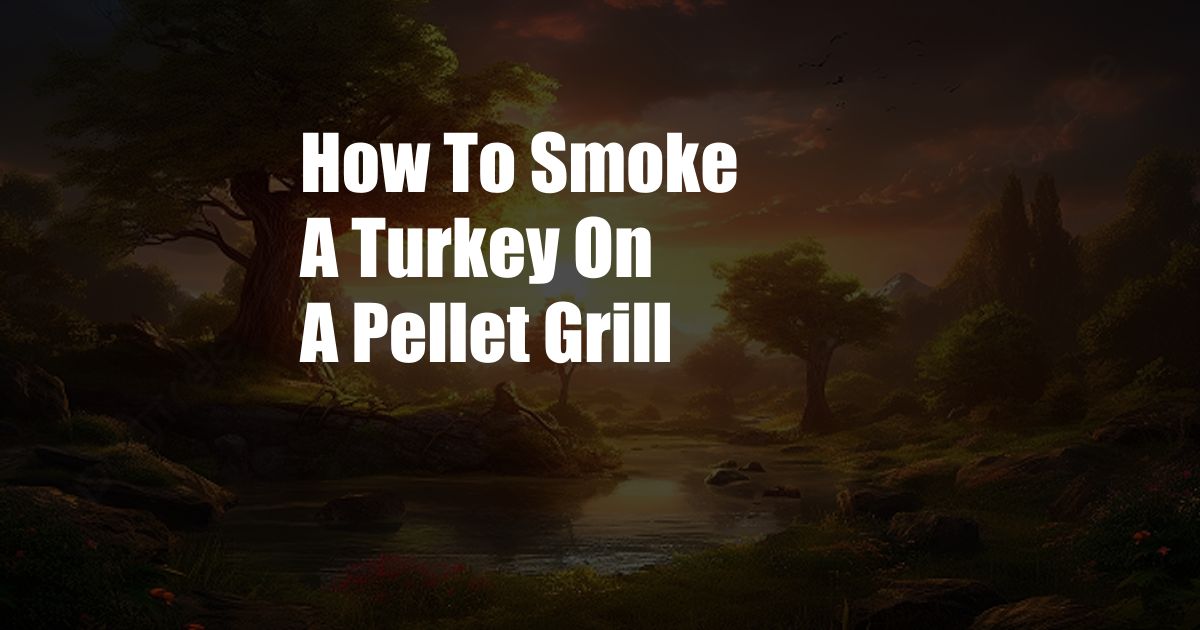 How To Smoke A Turkey On A Pellet Grill