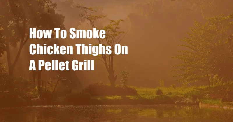 How To Smoke Chicken Thighs On A Pellet Grill