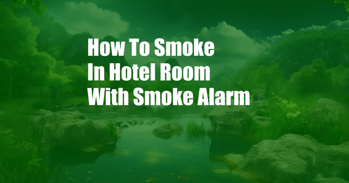 How To Smoke In Hotel Room With Smoke Alarm