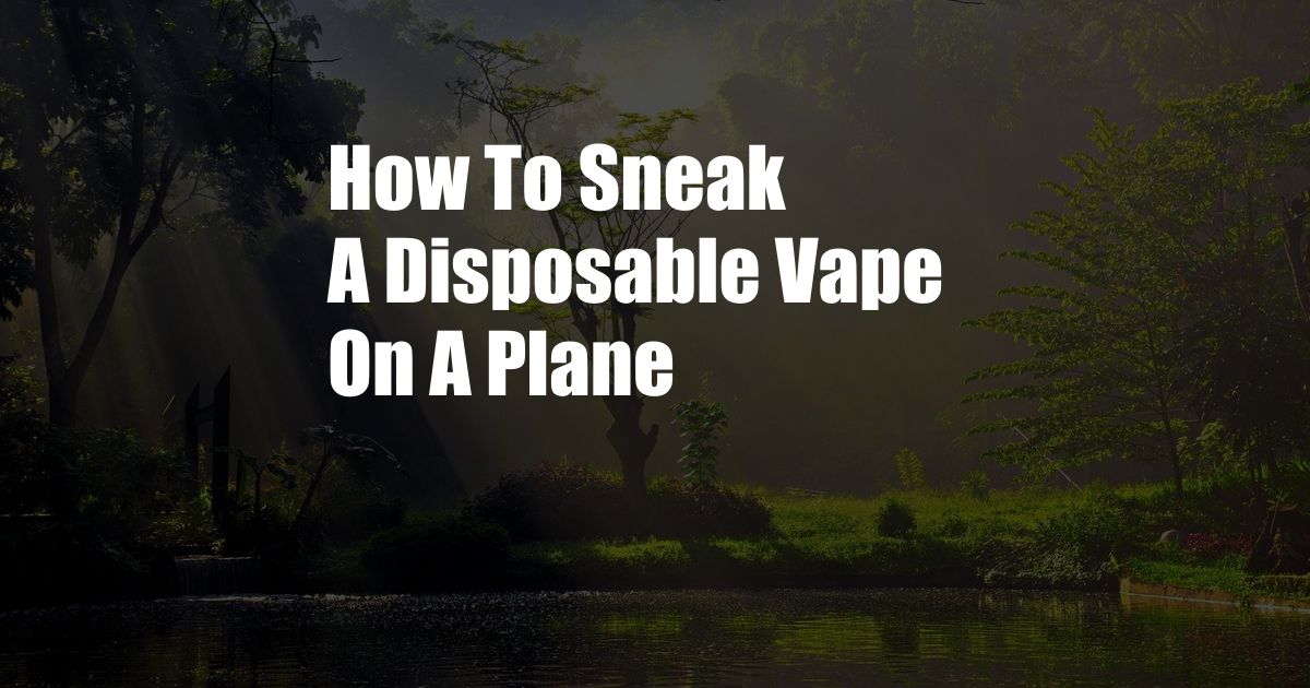 How To Sneak A Disposable Vape On A Plane