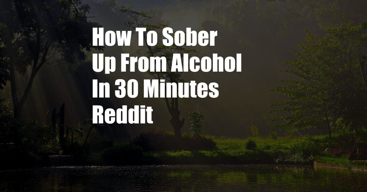 How To Sober Up From Alcohol In 30 Minutes Reddit