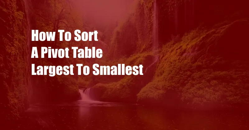 How To Sort A Pivot Table Largest To Smallest