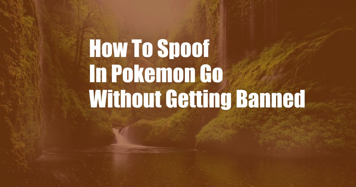 How To Spoof In Pokemon Go Without Getting Banned