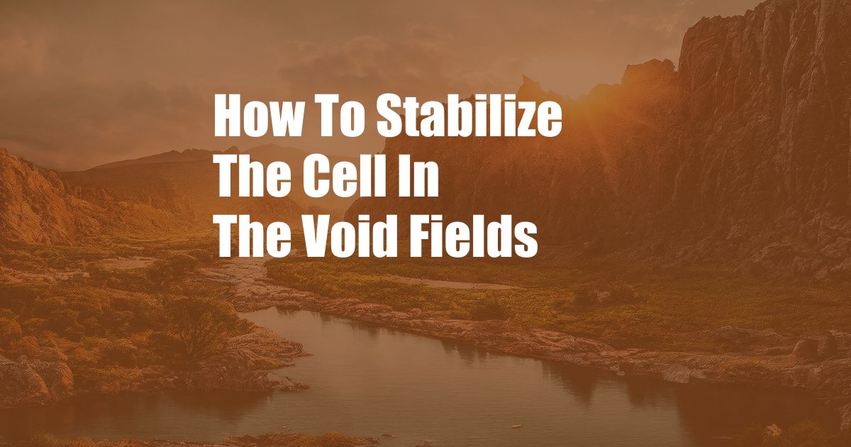 How To Stabilize The Cell In The Void Fields