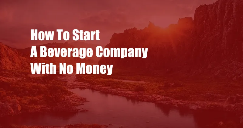 How To Start A Beverage Company With No Money