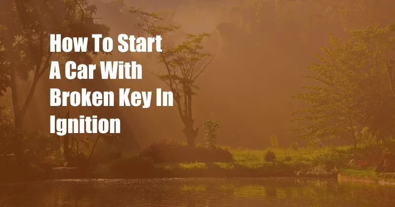 How To Start A Car With Broken Key In Ignition