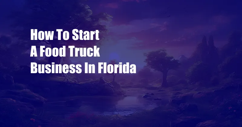 How To Start A Food Truck Business In Florida