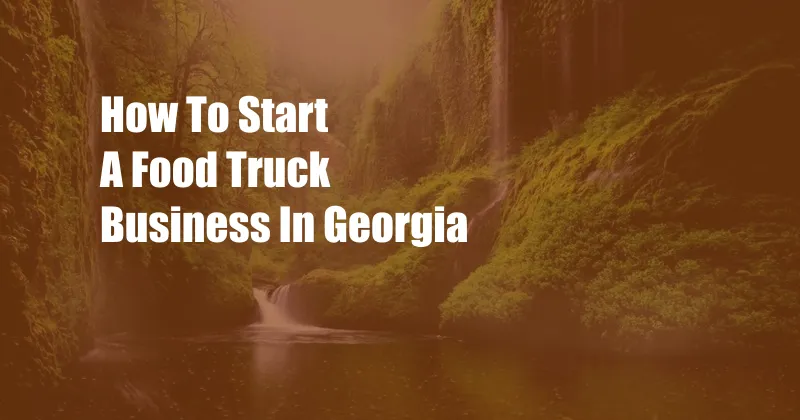 How To Start A Food Truck Business In Georgia