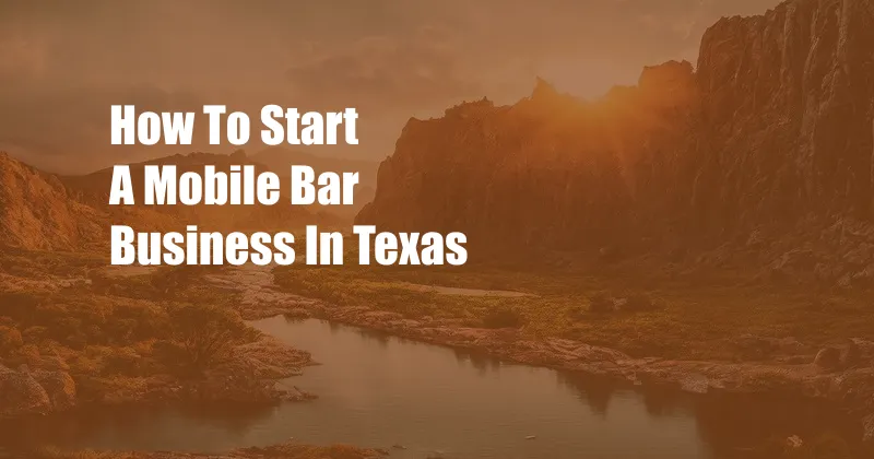 How To Start A Mobile Bar Business In Texas