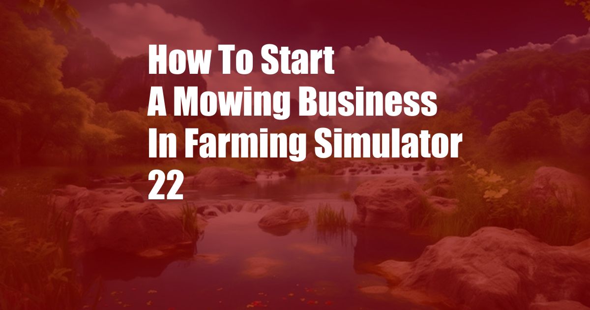 How To Start A Mowing Business In Farming Simulator 22