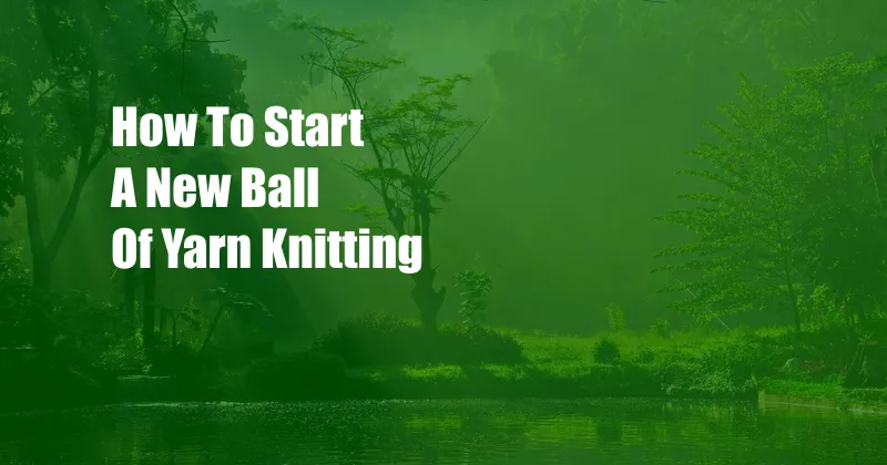 How To Start A New Ball Of Yarn Knitting