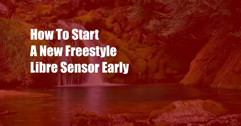 How To Start A New Freestyle Libre Sensor Early