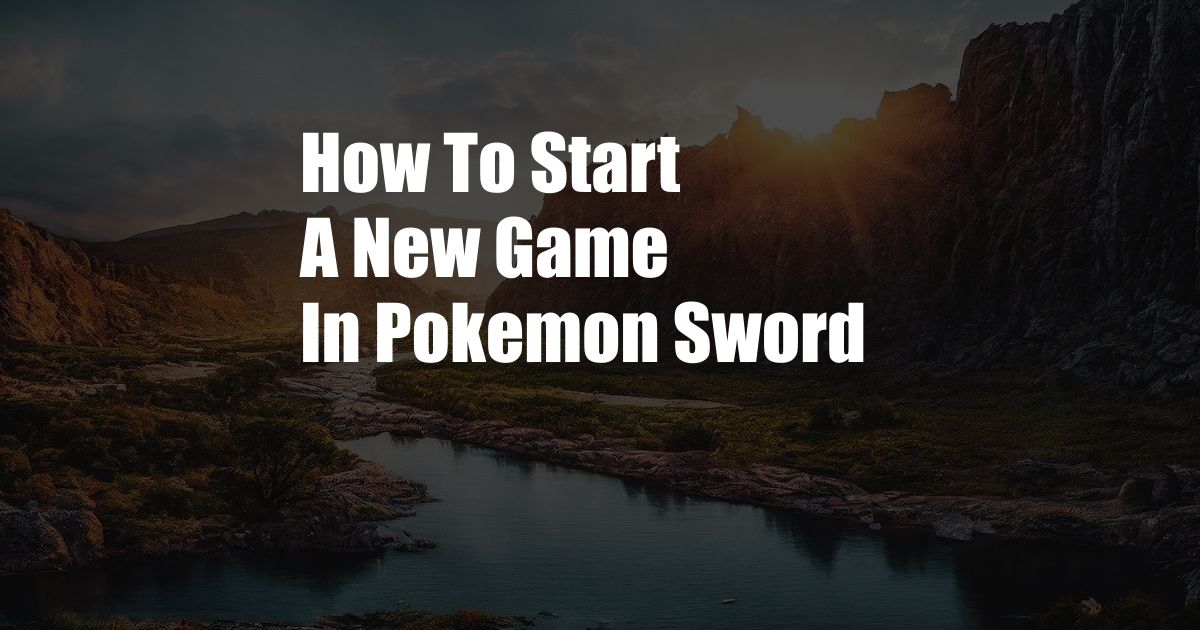 How To Start A New Game In Pokemon Sword