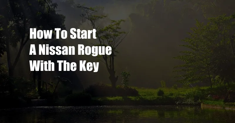 How To Start A Nissan Rogue With The Key
