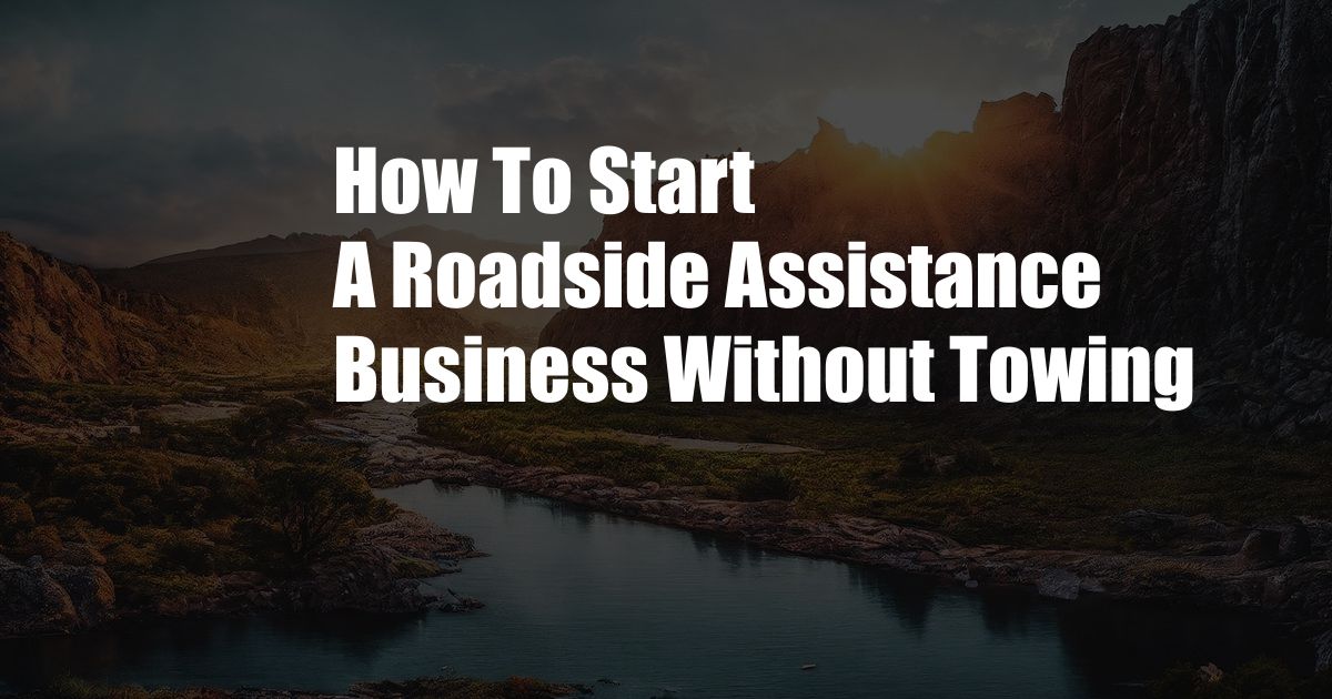 How To Start A Roadside Assistance Business Without Towing