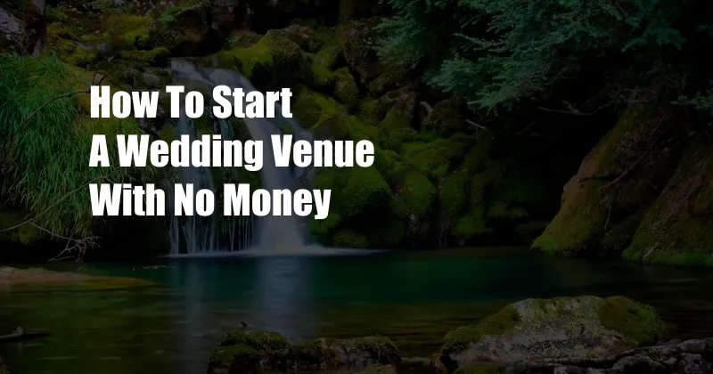 How To Start A Wedding Venue With No Money