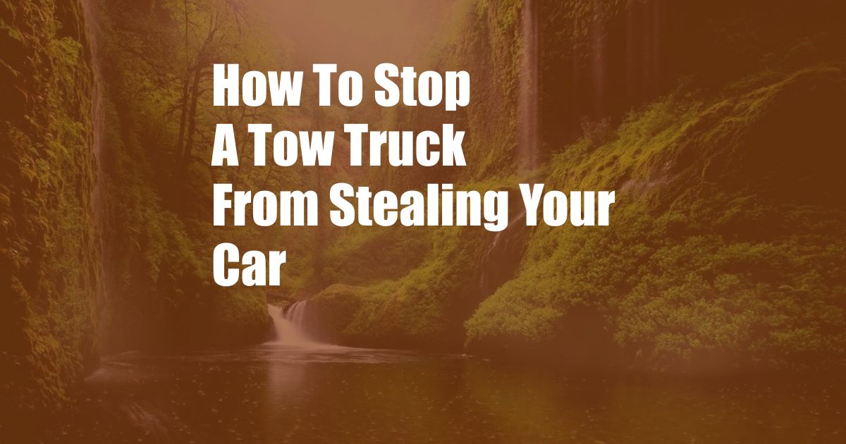 How To Stop A Tow Truck From Stealing Your Car