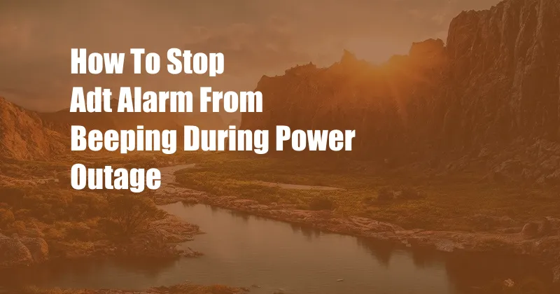 How To Stop Adt Alarm From Beeping During Power Outage