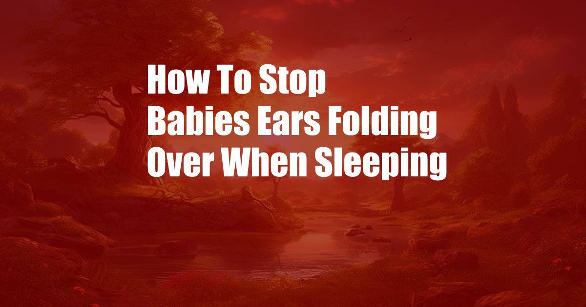 How To Stop Babies Ears Folding Over When Sleeping