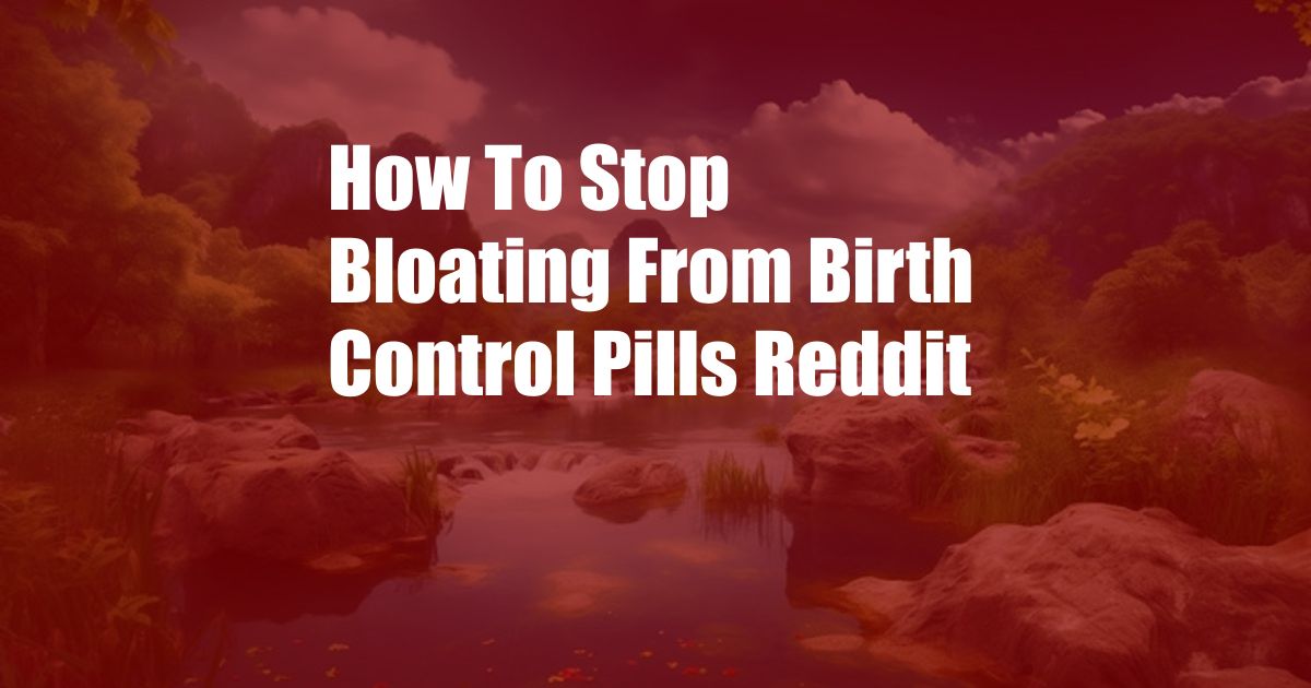 How To Stop Bloating From Birth Control Pills Reddit