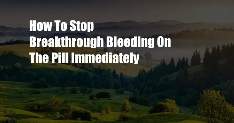How To Stop Breakthrough Bleeding On The Pill Immediately 