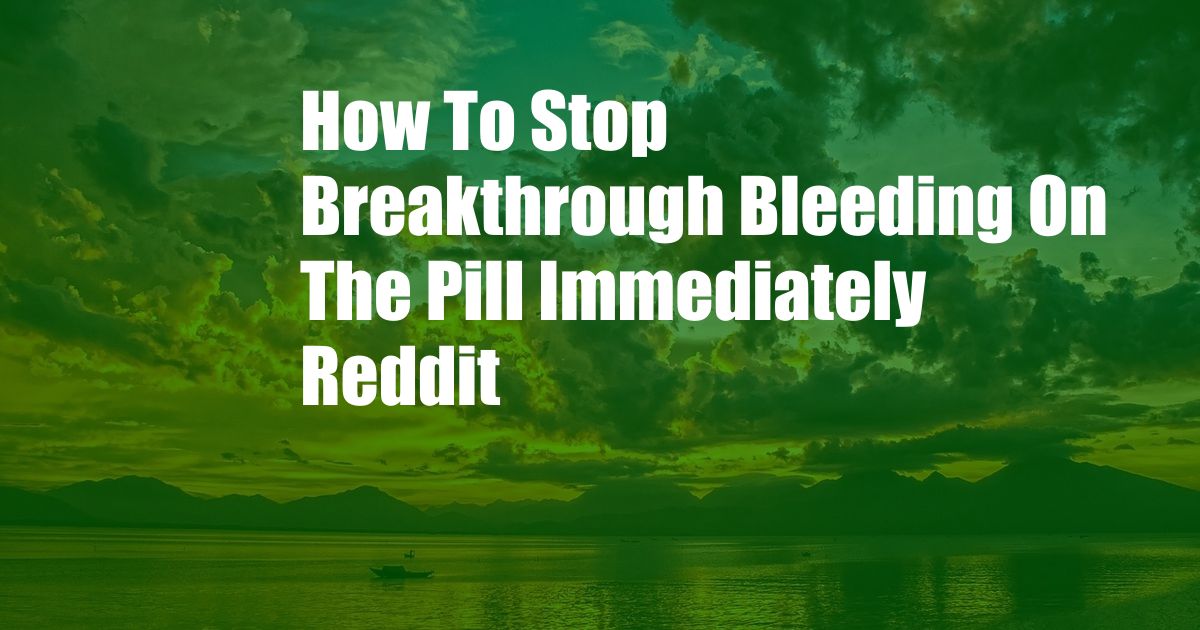 How To Stop Breakthrough Bleeding On The Pill Immediately Reddit