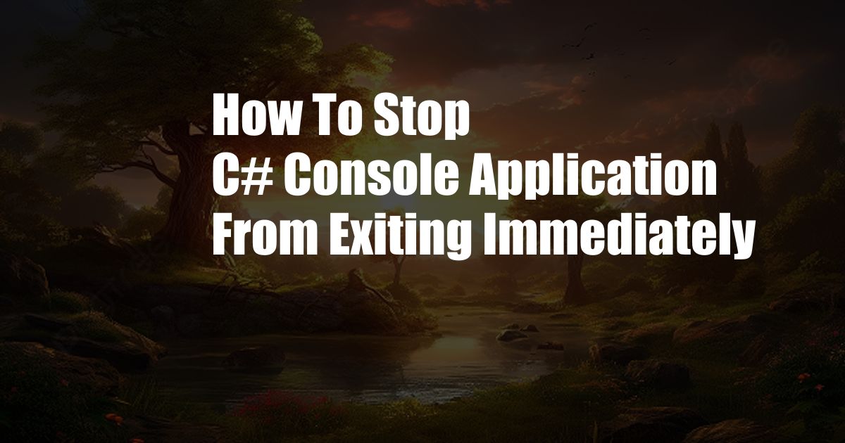 How To Stop C# Console Application From Exiting Immediately