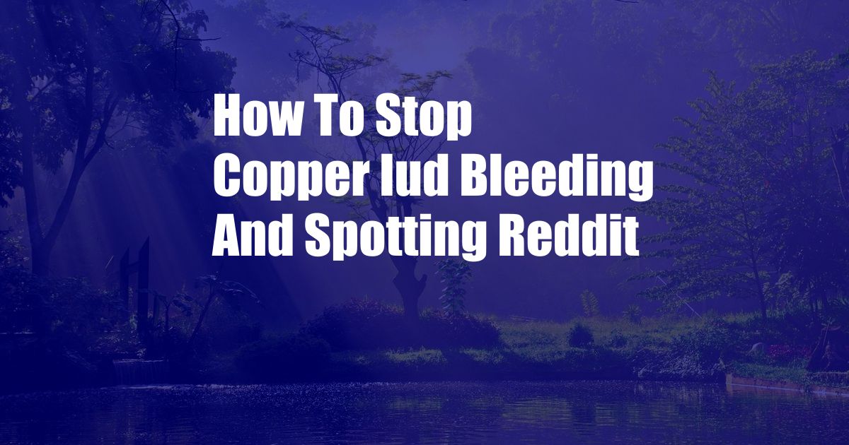 How To Stop Copper Iud Bleeding And Spotting Reddit