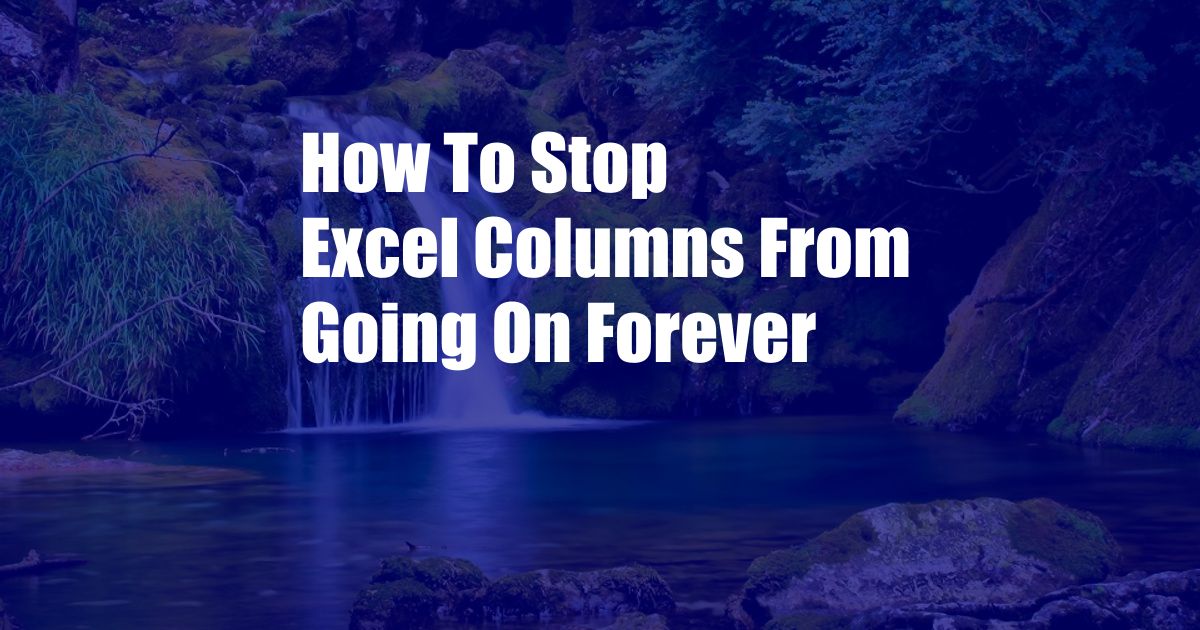 How To Stop Excel Columns From Going On Forever