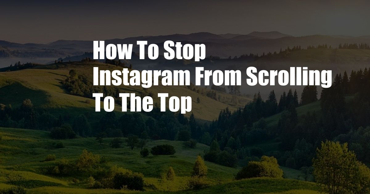 How To Stop Instagram From Scrolling To The Top