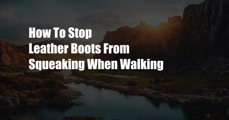 How To Stop Leather Boots From Squeaking When Walking