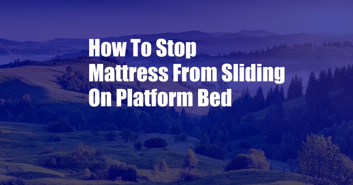 How To Stop Mattress From Sliding On Platform Bed