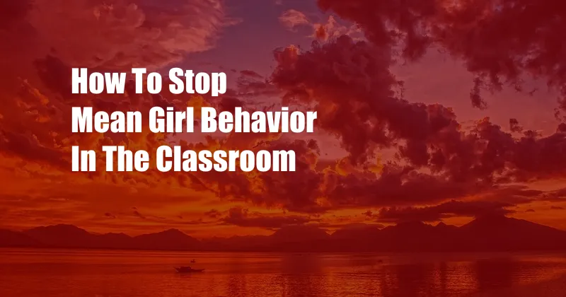 How To Stop Mean Girl Behavior In The Classroom