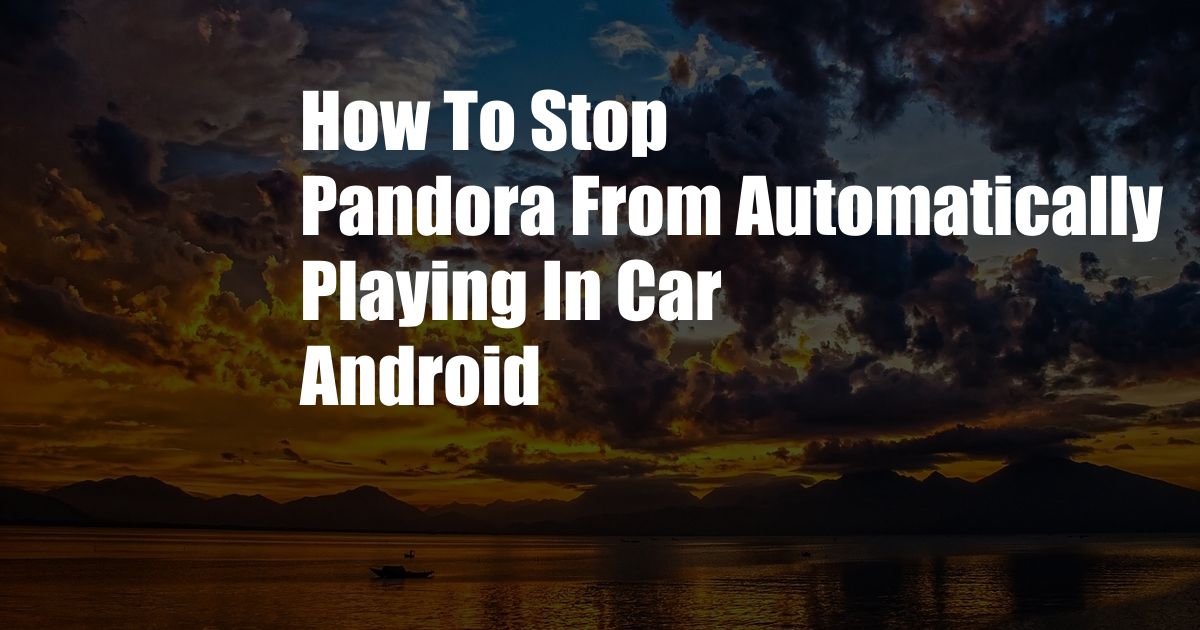 How To Stop Pandora From Automatically Playing In Car Android