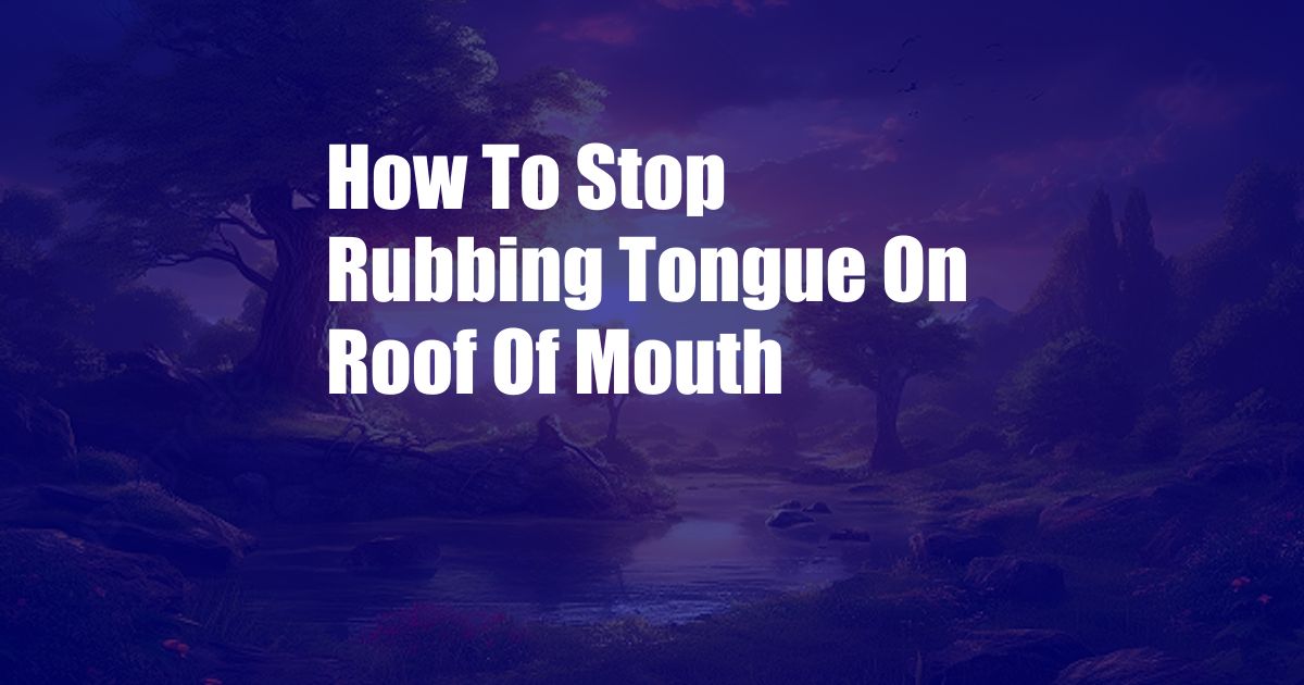 How To Stop Rubbing Tongue On Roof Of Mouth