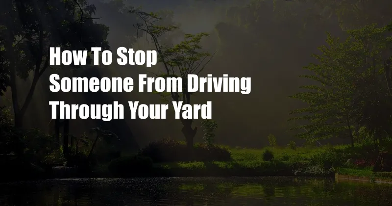 How To Stop Someone From Driving Through Your Yard
