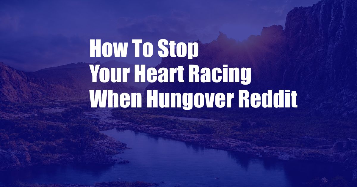How To Stop Your Heart Racing When Hungover Reddit