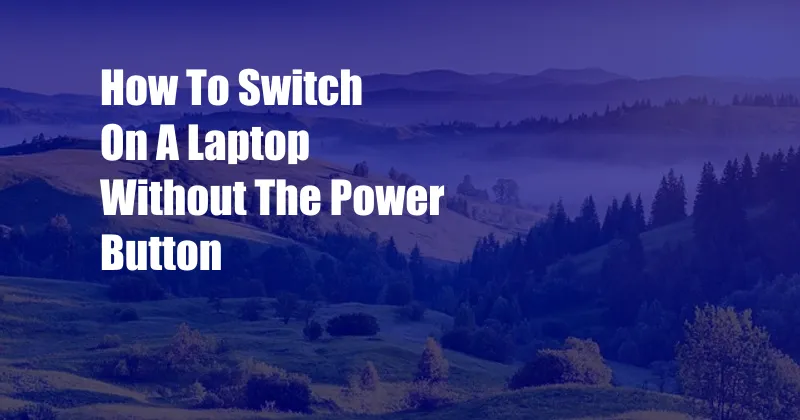 How To Switch On A Laptop Without The Power Button