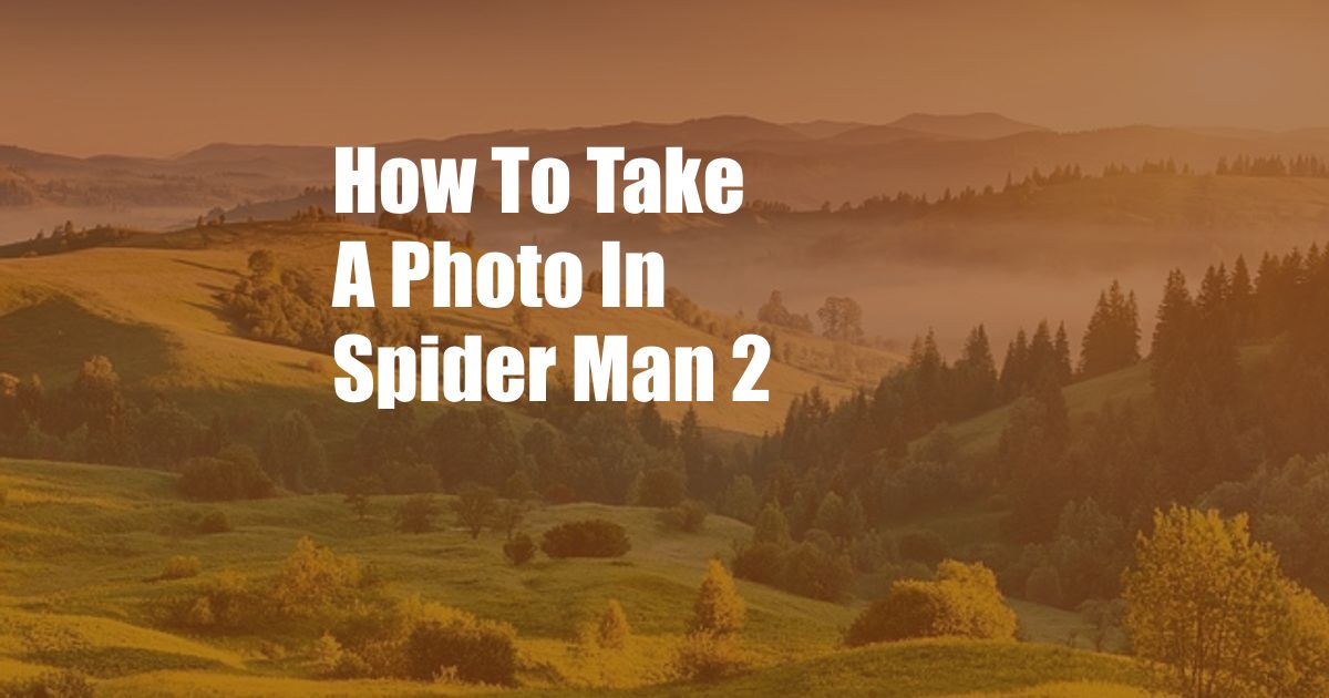 How To Take A Photo In Spider Man 2